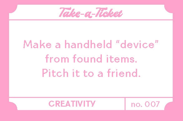 A pink and white creativity prompt ticket from the Take-A-Ticket: Creativity Prompts set encouraging making a handheld device from found items and pitching it to a friend.