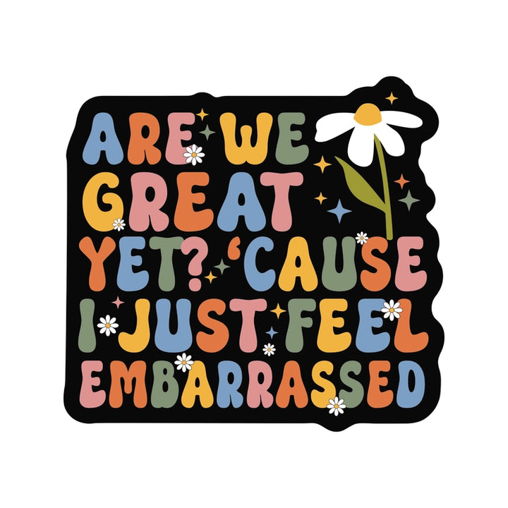 Are We Great Yet? Vinyl Sticker